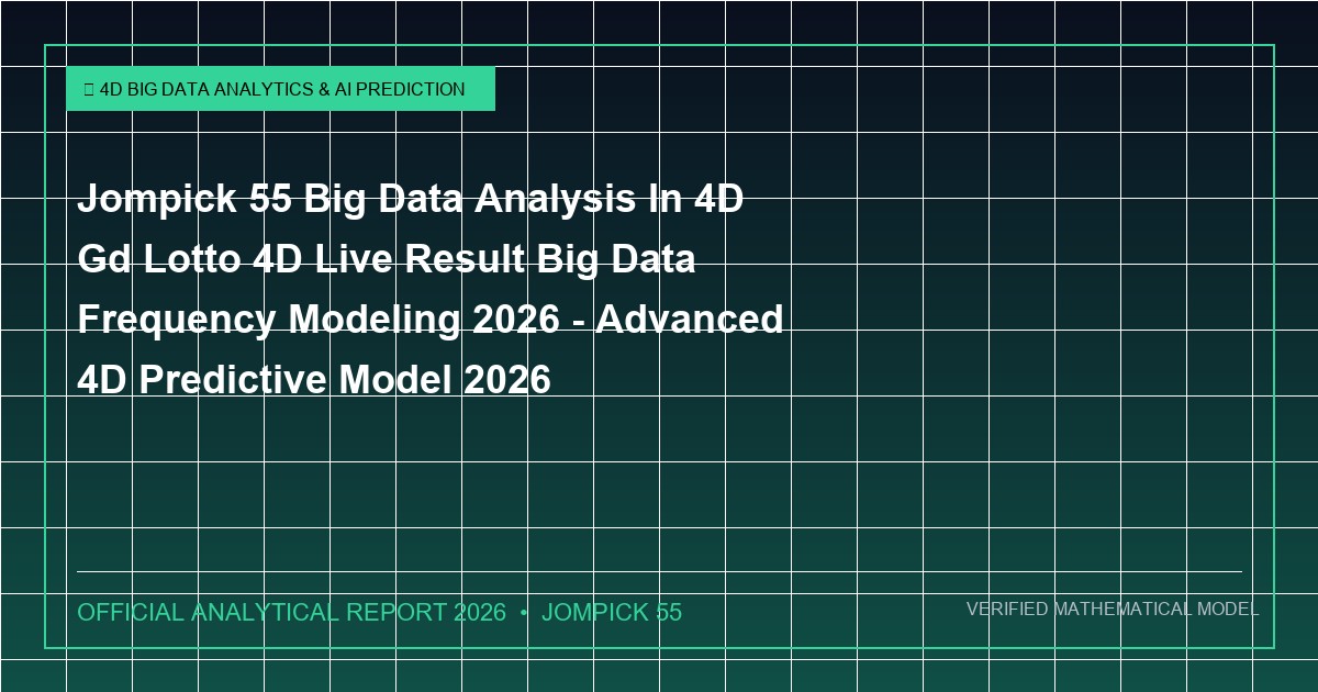 jompick 55 big data analysis in 4d gd lotto 4d live result big data frequency modeling 2026 - Jompick 55 Big Data Analysis In 4D Gd Lotto 4D Live Result Big Data Frequency Modeling 2026 - Advanced 4D Predictive Model 2026